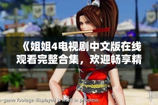 《姐姐4电视剧中文版在线观看完整合集，欢迎畅享精彩剧情》