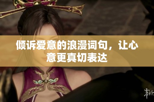 倾诉爱意的浪漫词句，让心意更真切表达