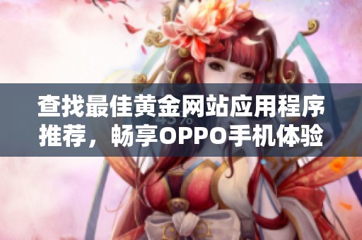 查找最佳黄金网站应用程序推荐，畅享OPPO手机体验