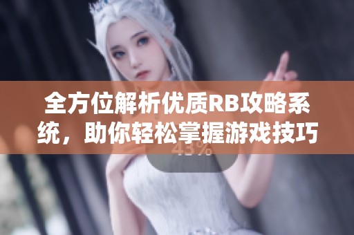 全方位解析优质RB攻略系统，助你轻松掌握游戏技巧与策略