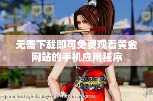无需下载即可免费观看黄金网站的手机应用程序