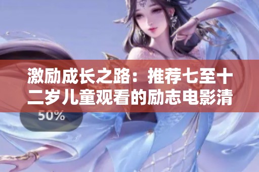 激励成长之路：推荐七至十二岁儿童观看的励志电影清单