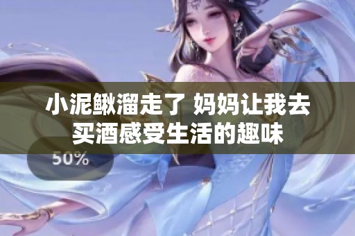 小泥鳅溜走了 妈妈让我去买酒感受生活的趣味
