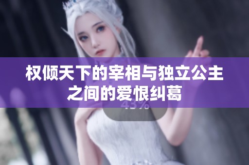权倾天下的宰相与独立公主之间的爱恨纠葛