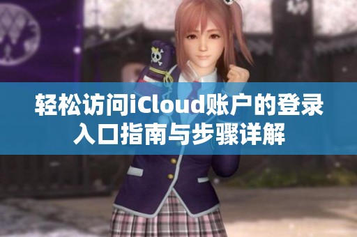 轻松访问iCloud账户的登录入口指南与步骤详解
