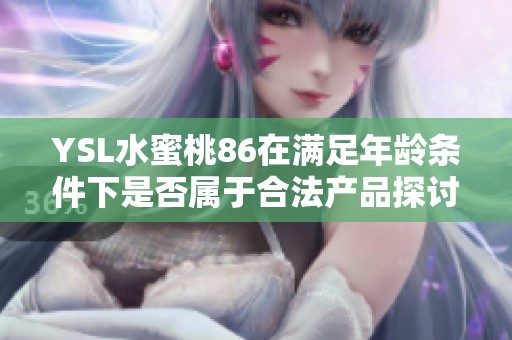 YSL水蜜桃86在满足年龄条件下是否属于合法产品探讨