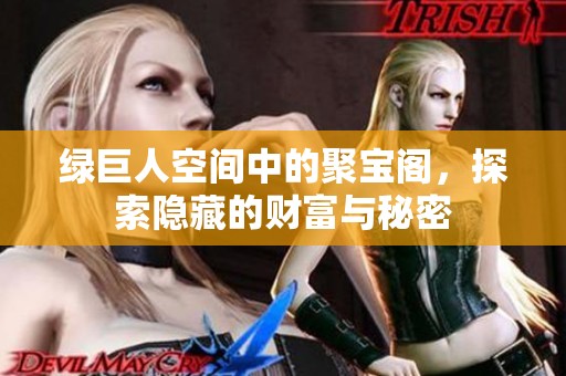 绿巨人空间中的聚宝阁，探索隐藏的财富与秘密