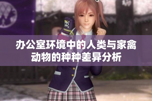 办公室环境中的人类与家禽动物的种种差异分析