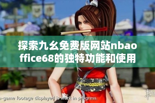 探索九幺免费版网站nbaoffice68的独特功能和使用体验