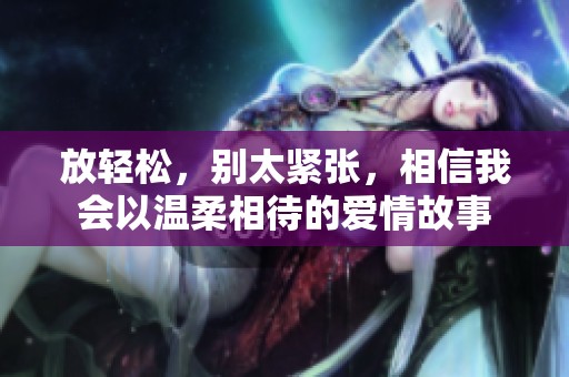 放轻松，别太紧张，相信我会以温柔相待的爱情故事