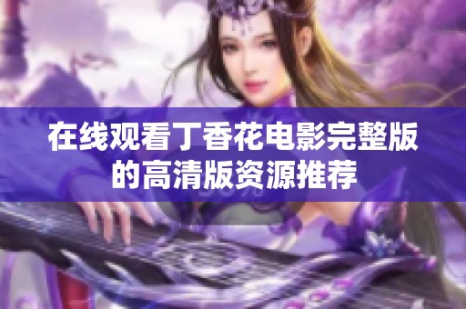 在线观看丁香花电影完整版的高清版资源推荐