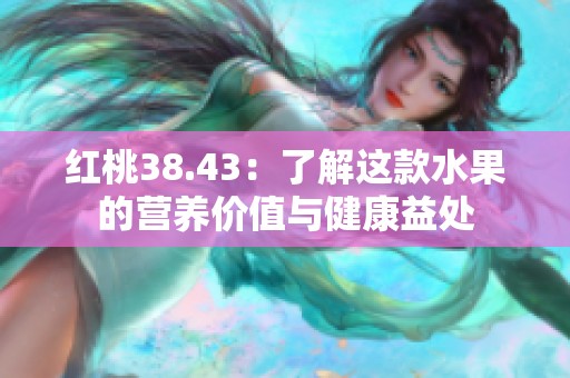 红桃38.43：了解这款水果的营养价值与健康益处