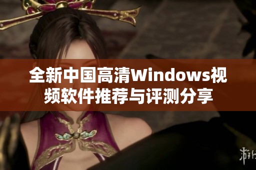 全新中国高清Windows视频软件推荐与评测分享