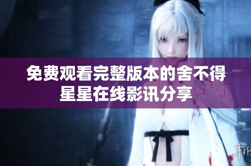 免费观看完整版本的舍不得星星在线影讯分享