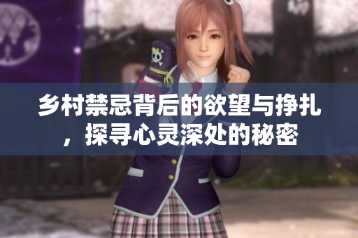 乡村禁忌背后的欲望与挣扎，探寻心灵深处的秘密