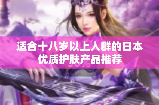 适合十八岁以上人群的日本优质护肤产品推荐