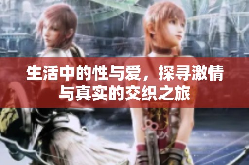 生活中的性与爱，探寻激情与真实的交织之旅