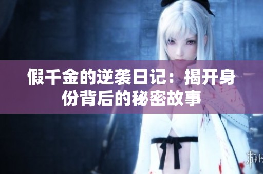 假千金的逆袭日记：揭开身份背后的秘密故事