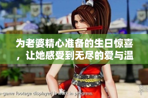 为老婆精心准备的生日惊喜，让她感受到无尽的爱与温暖