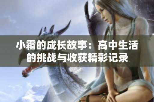 小霜的成长故事：高中生活的挑战与收获精彩记录