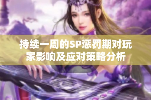 持续一周的SP惩罚期对玩家影响及应对策略分析