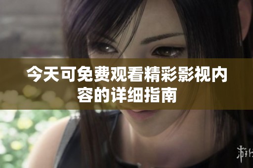 今天可免费观看精彩影视内容的详细指南