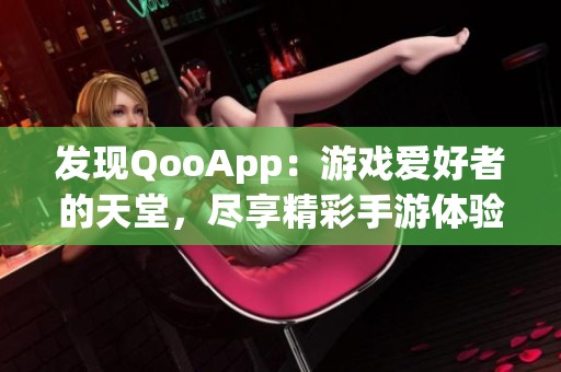 发现QooApp：游戏爱好者的天堂，尽享精彩手游体验