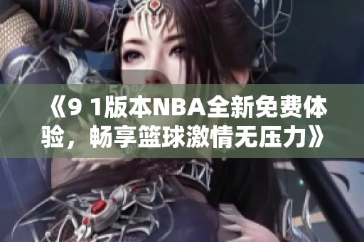 《9 1版本NBA全新免费体验，畅享篮球激情无压力》