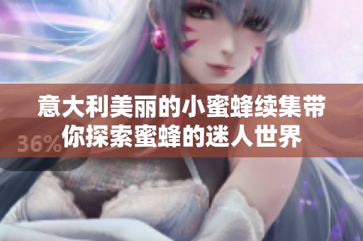 意大利美丽的小蜜蜂续集带你探索蜜蜂的迷人世界