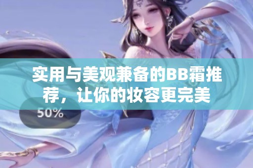 实用与美观兼备的BB霜推荐，让你的妆容更完美