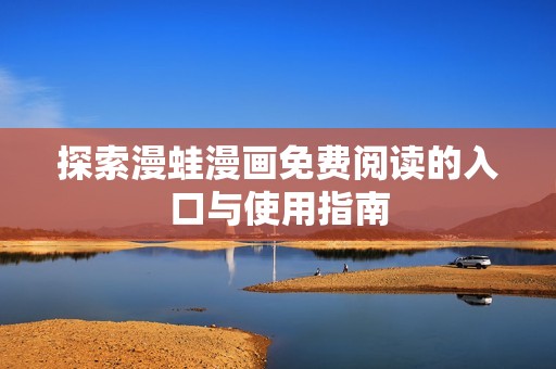 探索漫蛙漫画免费阅读的入口与使用指南