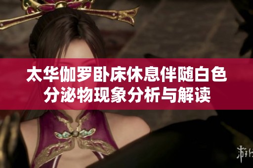 太华伽罗卧床休息伴随白色分泌物现象分析与解读