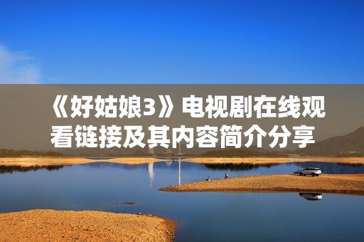 《好姑娘3》电视剧在线观看链接及其内容简介分享