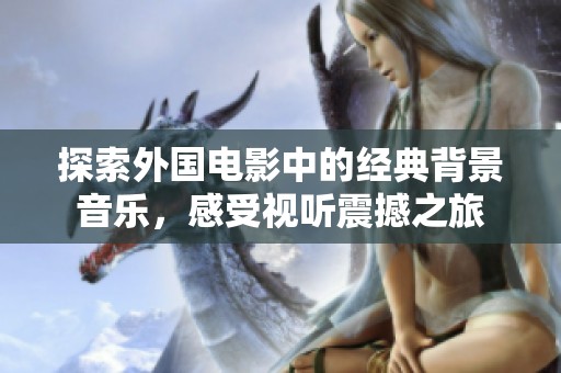 探索外国电影中的经典背景音乐，感受视听震撼之旅