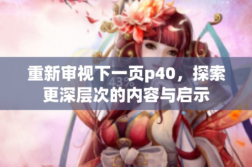 重新审视下一页p40，探索更深层次的内容与启示