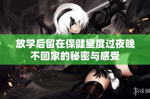 放学后留在保健室度过夜晚不回家的秘密与感受
