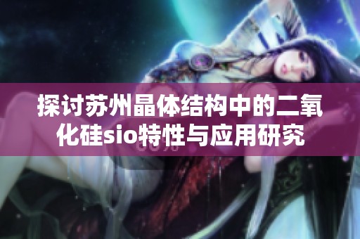 探讨苏州晶体结构中的二氧化硅sio特性与应用研究