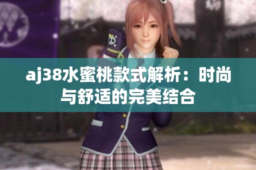 aj38水蜜桃款式解析：时尚与舒适的完美结合