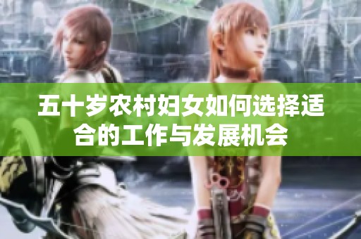五十岁农村妇女如何选择适合的工作与发展机会