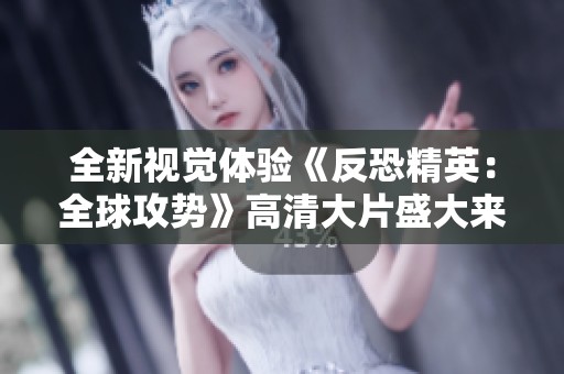 全新视觉体验《反恐精英：全球攻势》高清大片盛大来袭