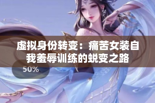 虚拟身份转变：痛苦女装自我羞辱训练的蜕变之路