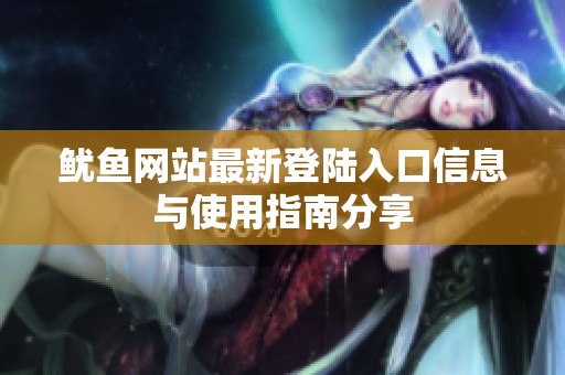 鱿鱼网站最新登陆入口信息与使用指南分享