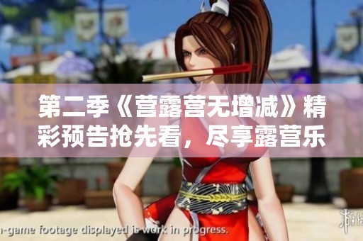 第二季《营露营无增减》精彩预告抢先看，尽享露营乐趣