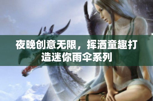 夜晚创意无限，挥洒童趣打造迷你雨伞系列