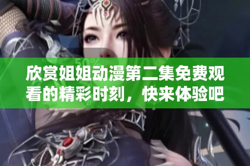 欣赏姐姐动漫第二集免费观看的精彩时刻，快来体验吧！