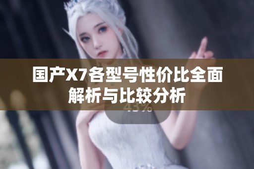 国产X7各型号性价比全面解析与比较分析