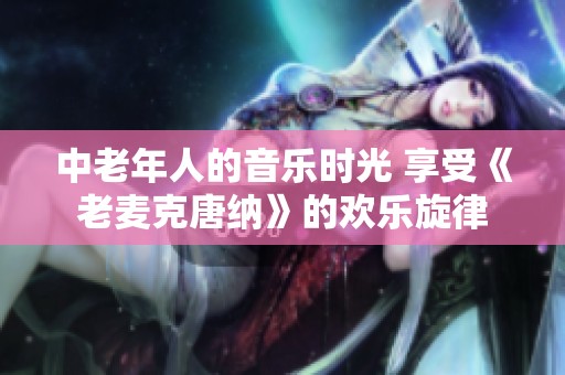 中老年人的音乐时光 享受《老麦克唐纳》的欢乐旋律