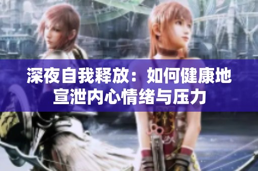 深夜自我释放：如何健康地宣泄内心情绪与压力