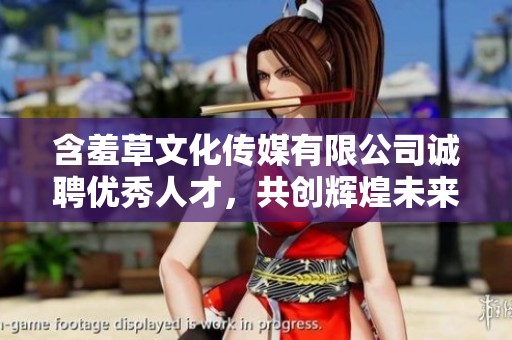 含羞草文化传媒有限公司诚聘优秀人才，共创辉煌未来