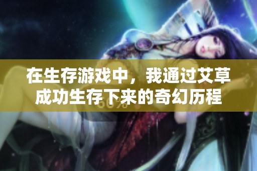 在生存游戏中，我通过艾草成功生存下来的奇幻历程